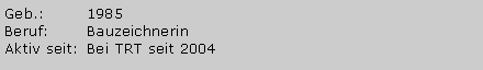 Textfeld: Geb.:		1985Beruf:	BauzeichnerinAktiv seit:	Bei TRT seit 2004